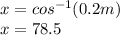 x=cos^{-1}(0.2m) \\ x=78.5