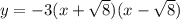 y =  - 3(x +  \sqrt{8} )( x -  \sqrt{8})