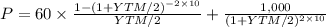 P = 60 \times\frac{1-(1+YTM/2)^{-2\times 10} }{YTM/2} + \frac{1,000}{(1+YTM/2)^{2\times 10}}