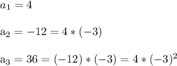 a_1=4\\&#10;&#10;a_2=-12=4*(-3)\\&#10;&#10;a_3=36=(-12)*(-3)=4*(-3)^2&#10;