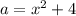 a=x^2+4