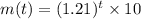 m(t) = (1.21)^t \times  10