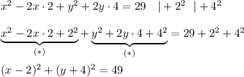 x^2-2x\cdot2+y^2+2y\cdot4=29\ \ \ |+2^2\ \ |+4^2\\\\\underbrace{x^2-2x\cdot2+2^2}_{(*)}+\underbrace{y^2+2y\cdot4+4^2}_{(*)}=29+2^2+4^2\\\\(x-2)^2+(y+4)^2=49