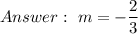 \ m=-\dfrac{2}{3}