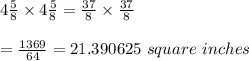 4 \frac{5}{8} \times4 \frac{5}{8} = \frac{37}{8} \times \frac{37}{8}  \\  \\ = \frac{1369}{64} =21.390625 \ square \ inches