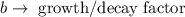 b\rightarrow \text{ growth/decay factor}