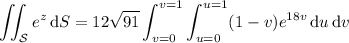 \displaystyle\iint_{\mathcal S}e^z\,\mathrm dS=12\sqrt{91}\int_{v=0}^{v=1}\int_{u=0}^{u=1}(1-v)e^{18v}\,\mathrm du\,\mathrm dv