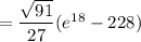 =\dfrac{\sqrt{91}}{27}(e^{18}-228)