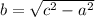 b= \sqrt{ c^{2} - a^{2}}