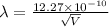 \lambda  = \frac{12.27\times 10^{-10}}{\sqrt{V}}