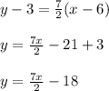 y-3= \frac{7}{2}(x-6) \\  \\ &#10;y= \frac{7x}{2}-21+3 \\  \\ &#10;y=  \frac{7x}{2}-18