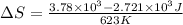 \Delta S=\frac{3.78\times 10^{3}-2.721\times 10^3 J}{623K}