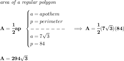 \bf \textit{area of a regular polygon}\\\\&#10;A=\cfrac{1}{2}ap~~&#10;\begin{cases}&#10;a=apothem\\&#10;p=perimeter\\&#10;-------\\&#10;a=7\sqrt{3}\\&#10;p=84&#10;\end{cases}\implies A=\cfrac{1}{2}(7\sqrt{3})(84)&#10;\\\\\\&#10;A=294\sqrt{3}