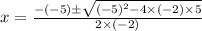 x = \frac{-(-5) \pm \sqrt{(-5)^{2} -4 \times (-2) \times 5 }}{2 \times (-2)}