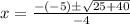 x = \frac{-(-5) \pm \sqrt{ 25 + 40 }}{-4}