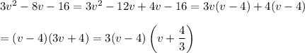 3v^2-8v-16=3v^2-12v+4v-16=3v(v-4)+4(v-4)\\\\=(v-4)(3v+4)=3(v-4)\left(v+\dfrac{4}{3}\right)