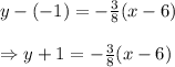 y-(-1)=- \frac{3}{8} (x-6) \\  \\ \Rightarrow y+1=- \frac{3}{8} (x-6)