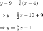 y-9= \frac{5}{2} (x-4) \\  \\ \Rightarrow y=\frac{5}{2} x-10+9 \\  \\ \Rightarrow y=\frac{5}{2} x-1