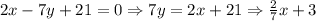 2x-7y+21=0\Rightarrow7y=2x+21\Rightarrow \frac{2}{7} x+3