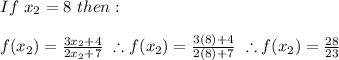 If \ x_{2}=8 \ then: \\ \\ f(x_{2})=\frac{3x_{2}+4}{2x_{2}+7} \ \therefore f(x_{2})=\frac{3(8)+4}{2(8)+7} \ \therefore f(x_{2})=\frac{28}{23}