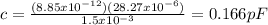 c = \frac{(8.85x10^{-12} )(28.27x10^{-6})}{1.5x10^{-3} } = 0.166pF