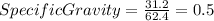 SpecificGravity=\frac{31.2}{62.4}=0.5