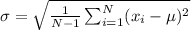 \sigma=\sqrt{\frac{1}{N-1}\sum_{i=1}^N(x_{i}-\mu)^2}