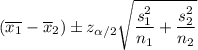 (\overline{x_1}-\overline{x}_2)\pm z_{\alpha/2}\sqrt{\dfrac{s_1^2}{n_1}+\dfrac{s^2_2}{n_2}}