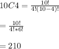 10C4= \frac{10!}{4!(10-4)!} \\  \\ &#10;= \frac{10!}{4!*6!} \\  \\ &#10;=210