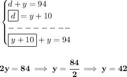 \bf \begin{cases}&#10;d+y=94\\&#10;\boxed{d}=y+10\\&#10;--------\\&#10;\boxed{y+10}+y=94&#10;\end{cases}&#10;\\\\\\&#10;2y=84\implies y=\cfrac{84}{2}\implies y=42