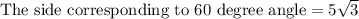 \text{The side corresponding to 60 degree angle}=5\sqrt{3}