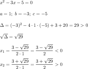 x^2-3x-5=0\\\\a=1;\ b=-3;\ c=-5\\\\\Delta=(-3)^2-4\cdot1\cdot(-5)+3+20=29 \ \textgreater \  0\\\\\sqrt\Delta=\sqrt{29}\\\\x_1=\dfrac{3-\sqrt{29}}{2\cdot1}=\dfrac{3-\sqrt{29}}{2} \ \textless \  0\\\\x_2=\dfrac{3+\sqrt{29}}{2\cdot1}=\dfrac{3+\sqrt{29}}{2} \ \textgreater \  0