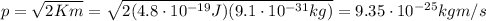 p= \sqrt{ 2Km}= \sqrt{ 2  ( 4.8 \cdot 10^{-19} J)(9.1 \cdot 10^{-31} kg) } =9.35 \cdot 10^{-25} kgm/s