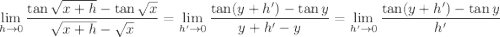 \displaystyle\lim_{h\to0}\frac{\tan\sqrt{x+h}-\tan\sqrt x}{\sqrt{x+h}-\sqrt x}=\lim_{h'\to0}\frac{\tan(y+h')-\tan y}{y+h'-y}=\lim_{h'\to0}\frac{\tan(y+h')-\tan y}{h'}