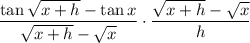 \dfrac{\tan\sqrt{x+h}-\tan x}{\sqrt{x+h}-\sqrt x}\cdot\dfrac{\sqrt{x+h}-\sqrt x}h