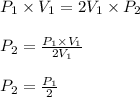 P_1\times V_1=2V_1\times P_2\\\\P_2=\frac{P_1\times V_1}{2V_1}\\\\P_2=\frac{P_1}{2}