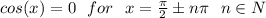 cos(x)=0\hspace{7}for\hspace{7}x=\frac{\pi}{2} \pm n\pi\hspace{7}n\in N