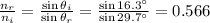 \frac{n_r}{n_i} =  \frac{\sin \theta_i}{\sin \theta_r} = \frac{\sin 16.3^{\circ}}{\sin 29.7^{\circ}} =0.566