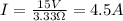 I= \frac{15 V}{3.33 \Omega}=4.5 A