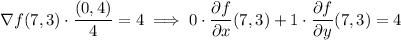 \nabla f(7,3)\cdot\dfrac{(0,4)}4=4\implies0\cdot\dfrac{\partial f}{\partial x}(7,3)+1\cdot\dfrac{\partial f}{\partial y}(7,3)=4