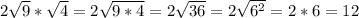 2\sqrt{9} *\sqrt{4} =2\sqrt{9*4}=2 \sqrt{36} =2\sqrt{6^2} =2*6=12
