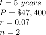 t=5\ years\\ P=\$47,400\\ r=0.07\\n=2