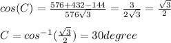 cos(C)=\frac{576+432-144}{576\sqrt{3}}=\frac{3}{2\sqrt{3}}=\frac{\sqrt{3}}{2}\\ \\ C=cos^-^1(\frac{\sqrt{3}}{2})=30 degree