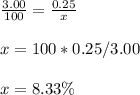 \frac{3.00}{100}=\frac{0.25}{x}\\\\x=100*0.25/3.00\\\\x=8.33\%