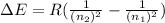 \Delta E = R (\frac{1}{(n_2)^2} - \frac{1}{(n_1)^2})