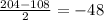 \frac{204-108}{2}=-48