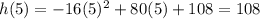 h(5)=-16(5)^2+80(5)+108=108