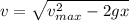 v = \sqrt{v_{max}^2- 2g x}