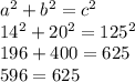 a^{2}+b^{2}= c^{2}  \\14^{2}+20^{2}= 125^{2}  \\196+400=625\\596=625