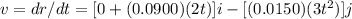 v = dr/dt = [0 +(0.0900)(2t)]i - [(0.0150)(3t^2)]j
